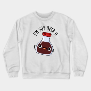 I'm Soy Over It Cute Soy Sauce Pun Crewneck Sweatshirt